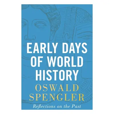 "Early Days of World History: Reflections on the Past" - "" ("Spengler Oswald")