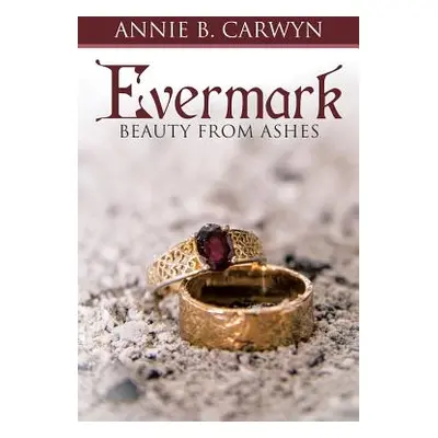 "Evermark: Beauty from Ashes" - "" ("Carwyn Annie B.")