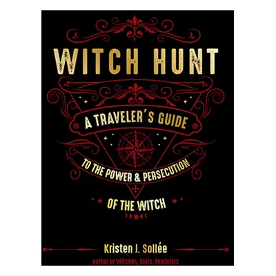 "Witch Hunt: A Traveler's Guide to the Power and Persecution of the Witch" - "" ("Sollee Kristen