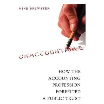 "Unaccountable: How the Accounting Profession Forfeited a Public Trust" - "" ("Brewster Mike")