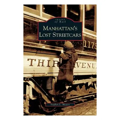 "Manhattan's Lost Streetcars" - "" ("Meyers Stephen L.")