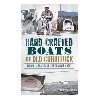 "Hand-Crafted Boats of Old Currituck: Fishing & Boating on the Carolina Coast" - "" ("Morris Tra