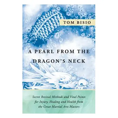 "A Pearl from the Dragon's Neck: Secret Revival Methods & Vital Points for Injury, Healing And H