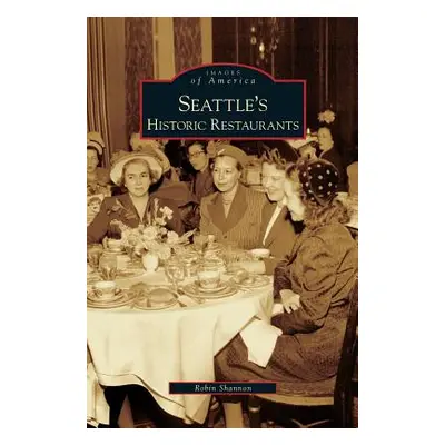 "Seattle's Historic Restaurants" - "" ("Shannon Robin")