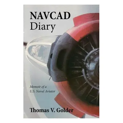 "Navcad Diary: Memoir of A U.S. Naval Aviator" - "" ("Golder Thomas V.")