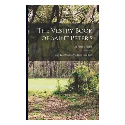 "The Vestry Book of Saint Peter's: New Kent County, Va. From 1682-1758" - "" ("Parish St Peter's