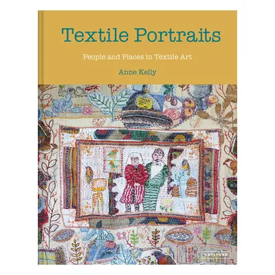 "Textile Portraits: People and Places in Textile Art" - "" ("Kelly Anne")