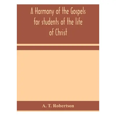 "A harmony of the Gospels for students of the life of Christ: based on the Broadus Harmony in th