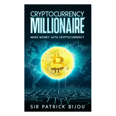 "Cryptocurrency Millionaire" - "" ("Bijou Patrick")