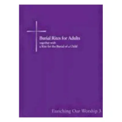 "Burial Rites for Adults Together with a Rite for the Burial of a Child: Enriching Our Worship 3