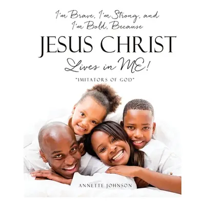 "I'm Brave, I'm Strong, and I'm Bold, Because Jesus Christ Lives in ME!: Imitators of God" - "" 