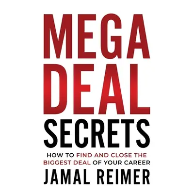 "Mega Deal Secrets: How to Find and Close the Biggest Deal of Your Career" - "" ("Reimer Jamal")