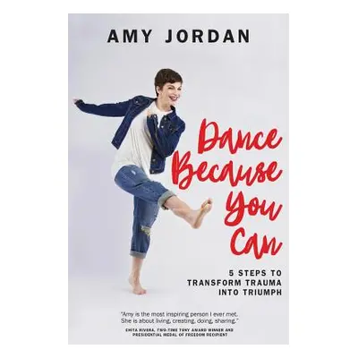 "Dance Because You Can: 5 Steps to Transform Trauma into Triumph" - "" ("Jordan Amy")