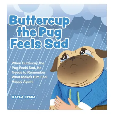 "Buttercup the Pug Feels Sad: When Buttercup the Pug Feels Sad, He Needs to Remember What Makes 