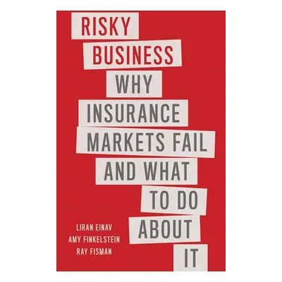 "Risky Business: Why Insurance Markets Fail and What to Do about It" - "" ("Einav Liran")