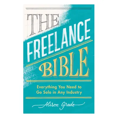 "Freelance Bible" - "Everything You Need to Go Solo in Any Industry" ("Grade Alison")