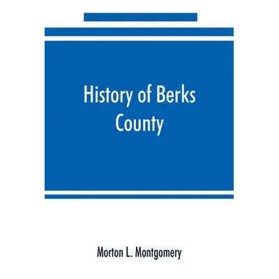 "History of Berks County, Pennsylvania, in the Revolution, from 1774 to 1783" - "" ("L. Montgome