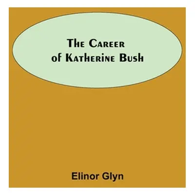 "The Career Of Katherine Bush" - "" ("Glyn Elinor")