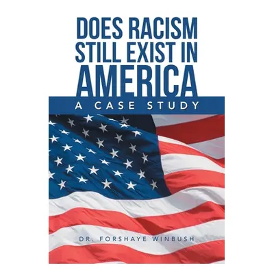 "Does Racism Still Exist in America: A Case Study" - "" ("Winbush Forshaye")