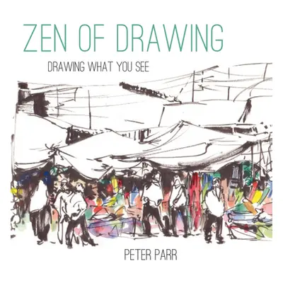 "Zen of Drawing: Drawing What You See" - "" ("Parr Peter")