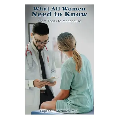 "What All Women Need to Know: From Teens to Menopause" - "" ("McNinch Eugene R.")