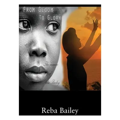 "From Gloom to Glory: The Memoir of Reba Bailey" - "" ("Bailey Reba")