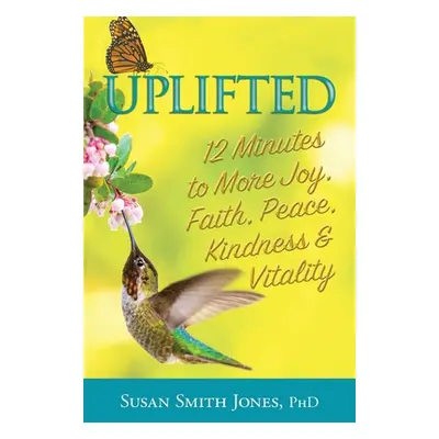 "Uplifted: 12 Minutes to More Joy, Faith, Peace, Kindness & Vitality" - "" ("Smith Jones Susan")