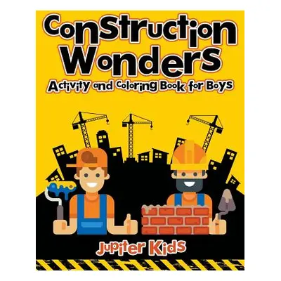 "Construction Wonders: Activity and Coloring Book for Boys" - "" ("Jupiter Kids")