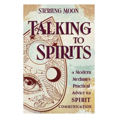 "Talking to Spirits: A Modern Medium's Practical Advice for Spirit Communication" - "" ("Moon St