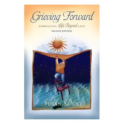 "Grieving Forward: Embracing Life Beyond Loss" - "" ("Duke Susan")