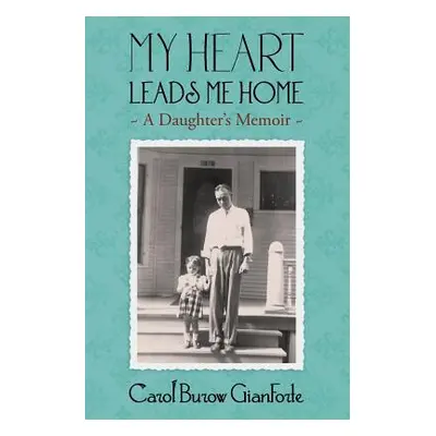 "My Heart Leads Me Home: A Daughter's Memoir" - "" ("Gianforte Carol")