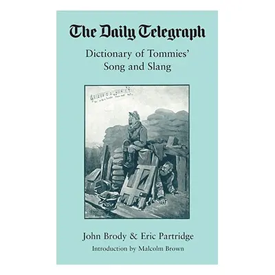 "Daily Telegraph Dictionary of Tommies' Songs and Slang, 1914-18," - "" ("Brophy John")