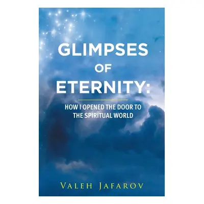 "Glimpses of Eternity: How I Opened the Door to the Spiritual World" - "" ("Jafarov Valeh")