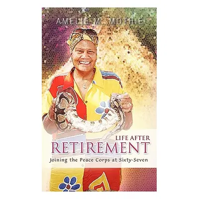 "Life After Retirement: Joining the Peace Corps at Sixty-Seven" - "" ("Mothie Amelie M.")