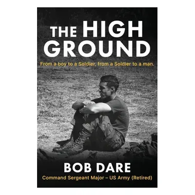 "The High Ground: From a boy to Soldier, from a Soldier to a man" - "" ("Dare Bob")