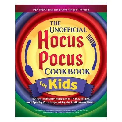 "The Unofficial Hocus Pocus Cookbook for Kids: 50 Fun and Easy Recipes for Tricks, Treats, and S