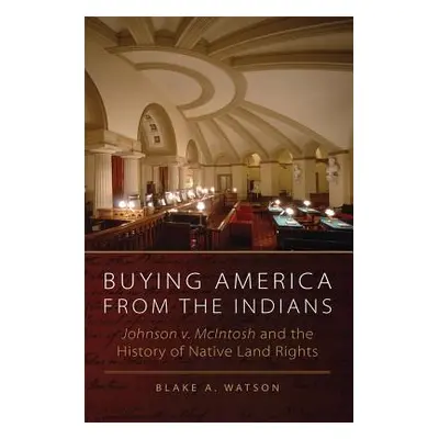 "Buying America from the Indians: Johnson v. McIntosh and the History of Native Land Rights" - "