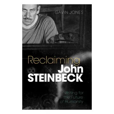 "Reclaiming John Steinbeck: Writing for the Future of Humanity" - "" ("Jones Gavin")