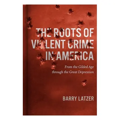 "Roots of Violent Crime in America: From the Gilded Age through the Great Depression" - "" ("Lat