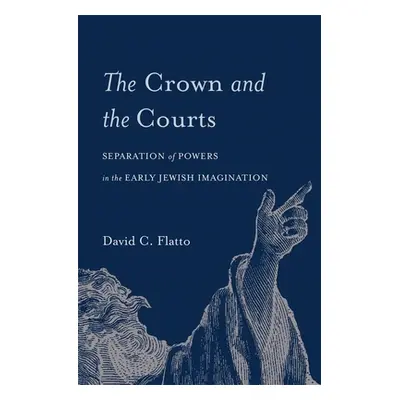 "The Crown and the Courts: Separation of Powers in the Early Jewish Imagination" - "" ("Flatto D