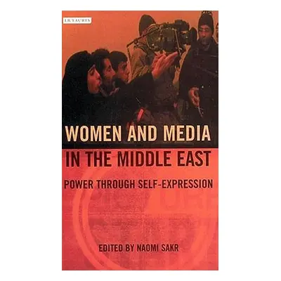 "Women and Media in the Middle East: Power Through Self-expression" - "" ("Sakr Naomi")