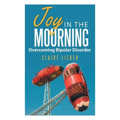 "Joy in the Mourning: Overcoming Bipolar Disorder" - "" ("Lieber Claire")