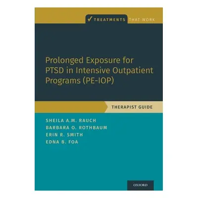 "Prolonged Exposure for Ptsd in Intensive Outpatient Programs (Pe-Iop): Therapist Guide" - "" ("