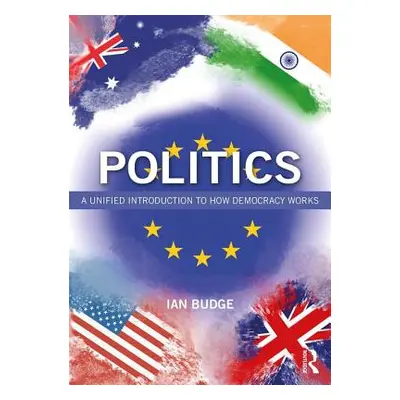 "Politics: A Unified Introduction to How Democracy Works" - "" ("Budge Ian")