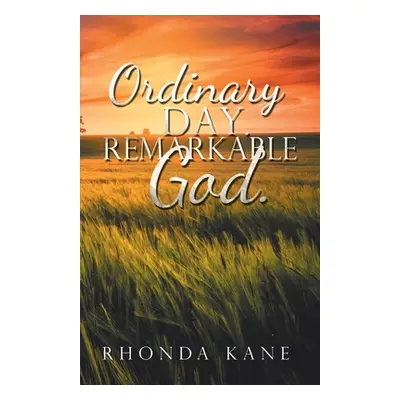 "Ordinary Day. Remarkable God." - "" ("Kane Rhonda")