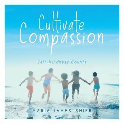 "Cultivate Compassion: Self-Kindness Counts" - "" ("James-Shier Maria")