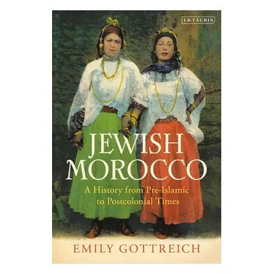 "Jewish Morocco: A History from Pre-Islamic to Postcolonial Times" - "" ("Gottreich Emily Benich