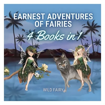 "Earnest Adventures of Fairies: 4 Books in 1" - "" ("Fairy Wild")