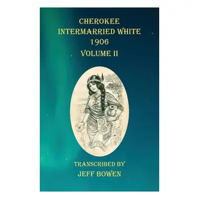 "Cherokee Intermarried White 1906 Volume II" - "" ("Bowen Jeff")