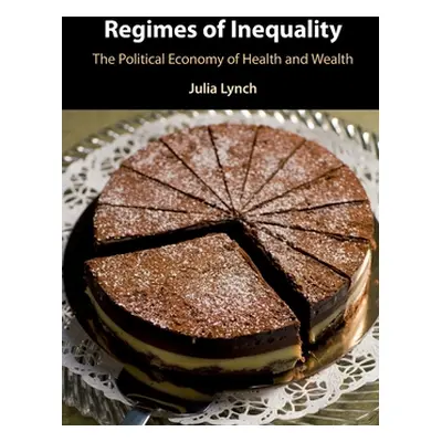 "Regimes of Inequality: The Political Economy of Health and Wealth" - "" ("Lynch Julia")